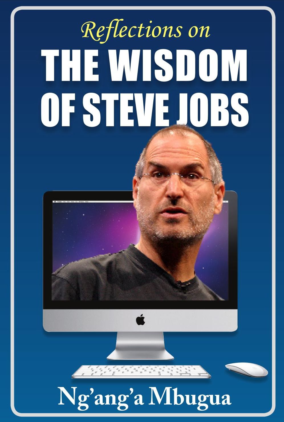 Reflections on the Wisdom of Steve Jobs: Inspiring business, leadership and life lessons from the man who changed the world