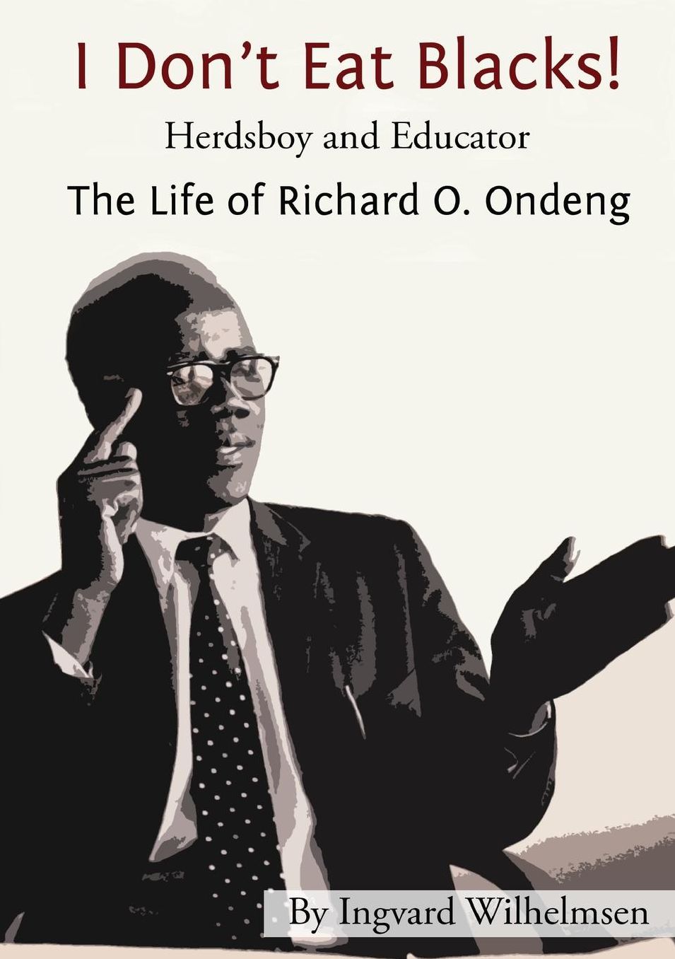 I Don't Eat Blacks - The Life of Richard O. Ondeng
