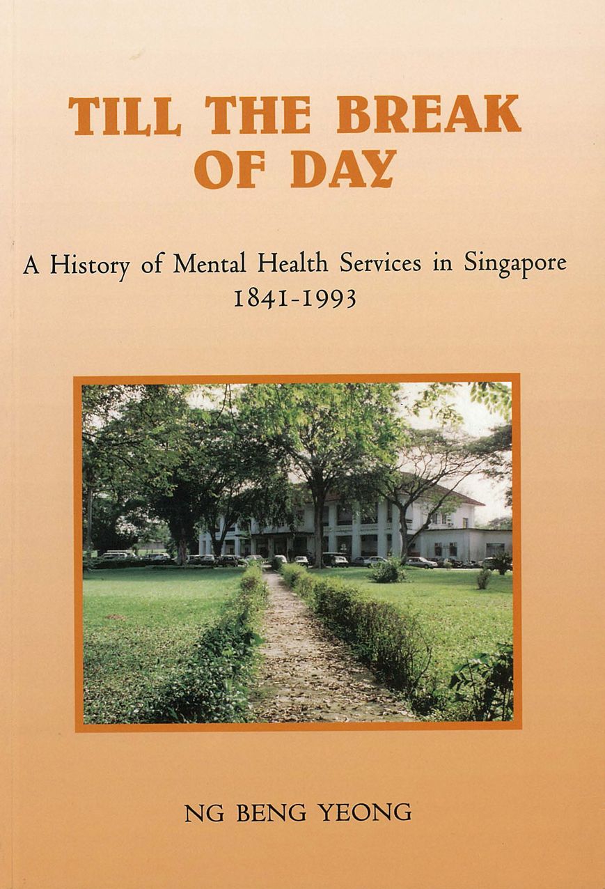 Till the Break of Day: A History of Mental Health Services in Singapore, 1841-1993