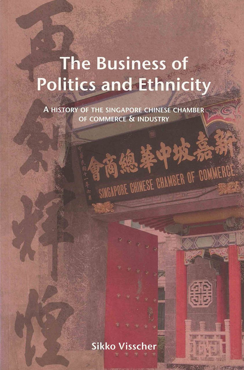 Business of Politics and Ethnicity: A History of the Singapore Chinese Chamber of Commerce and Industry
