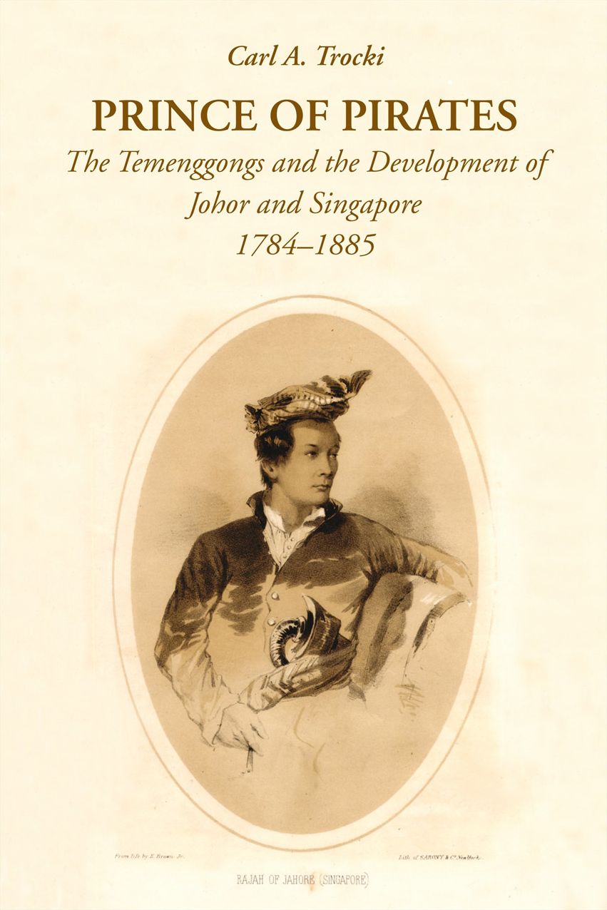 Prince of Pirates: The Temenggongs and the Development of Johor and Singapore, 1784-1885 (2nd Edition)