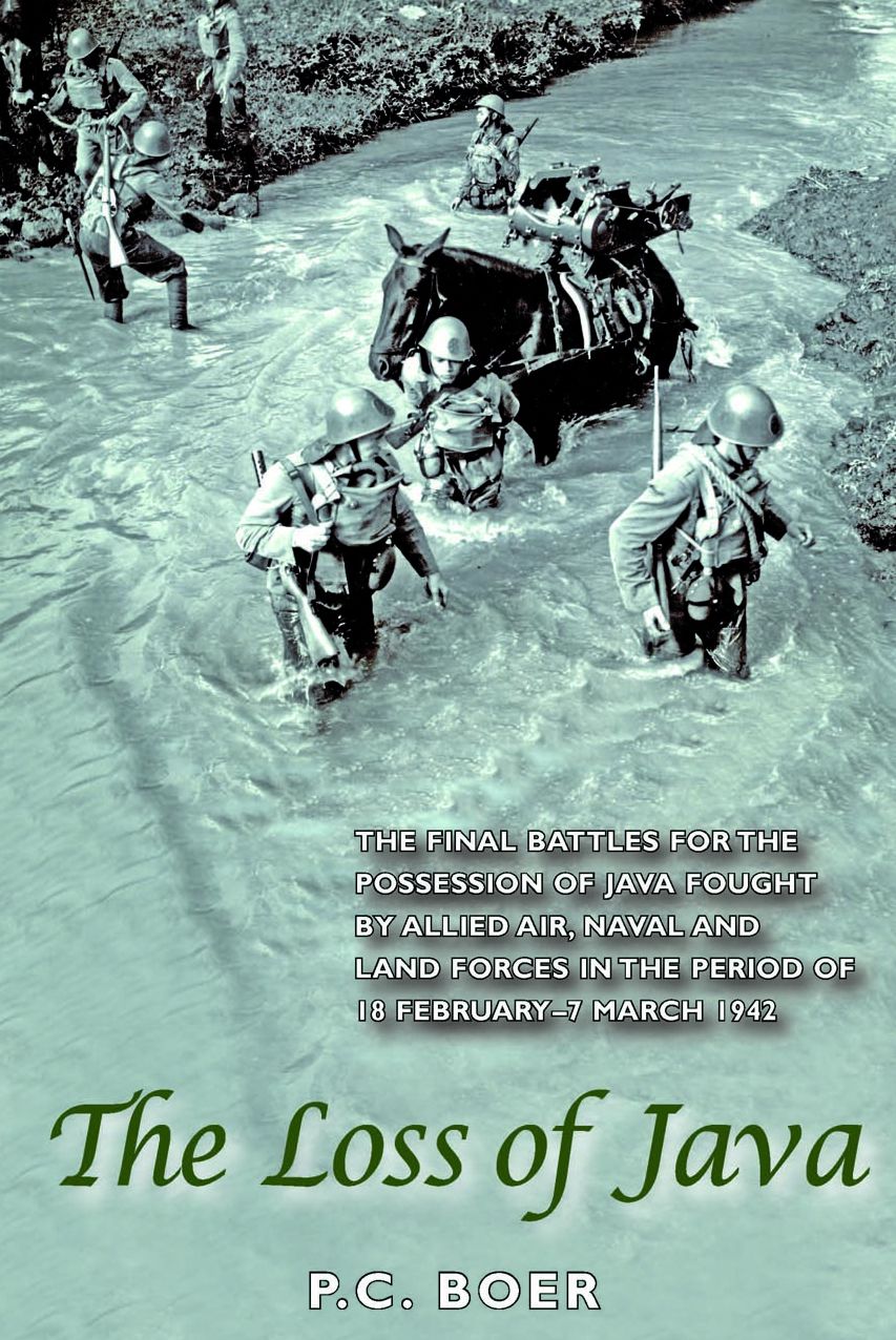 Loss of Java: The Final Battles for the Possession of Java Fought by Allied Air, Naval and Land Forces in the Period of 18 February - 7 March 1942