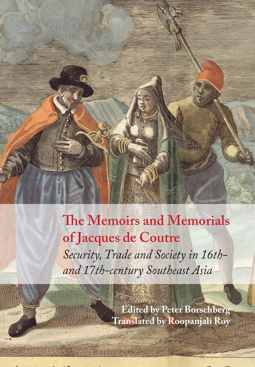 Memoirs and Memorials of Jacques de Coutre: Security, Trade and Society in 16th- and 17th-century Southeast Asia