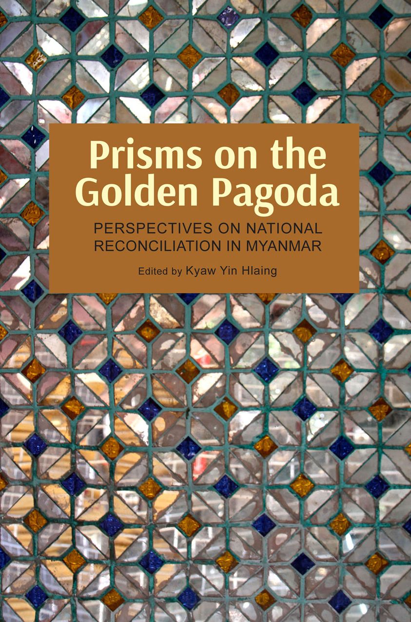 Prisms on the Golden Pagoda: Perspectives on National Reconciliation in Myanmar