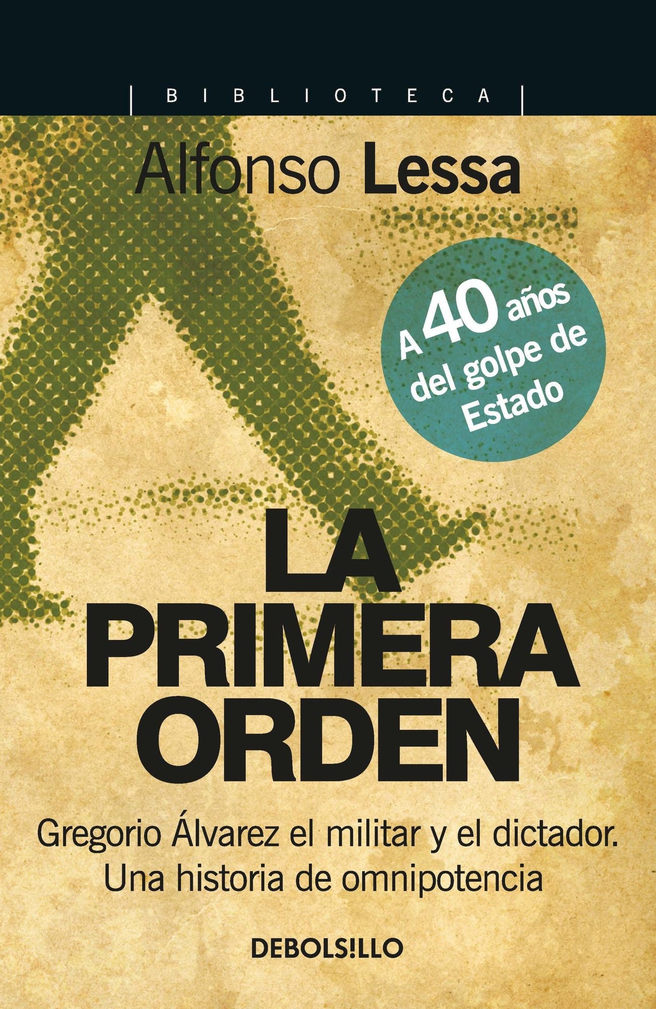 La primera orden: Gregorio Álvarez el militar y el dictador. Una historia de omnipotencia