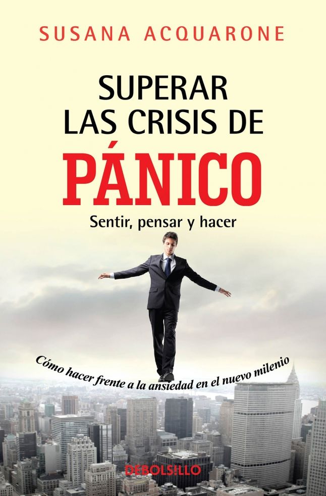 Superar las crisis de panico: Sentir, pensar y hacer. Como hacer frente a la ansiedad del nuevo milenio