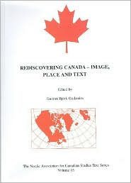 Rediscovering Canada - Image, Place and Text (Nordic Association for Canadian Studies Text Series Vol. 16)