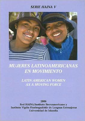 Mujeres Latinoamericanas en Movimiento/Latin American Women as a Moving Force: Homenaje A las Feministas Latinoamericanas del Siglo XX