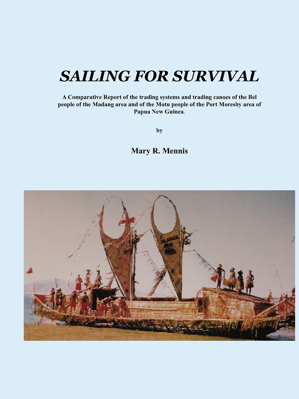 Sailing for Survival: A Comparative Report of the Trading Systems and Trading Canoes of the Bel People in the Madang Area and of the Motu People in the Port Moresby Area of Papua New Guinea