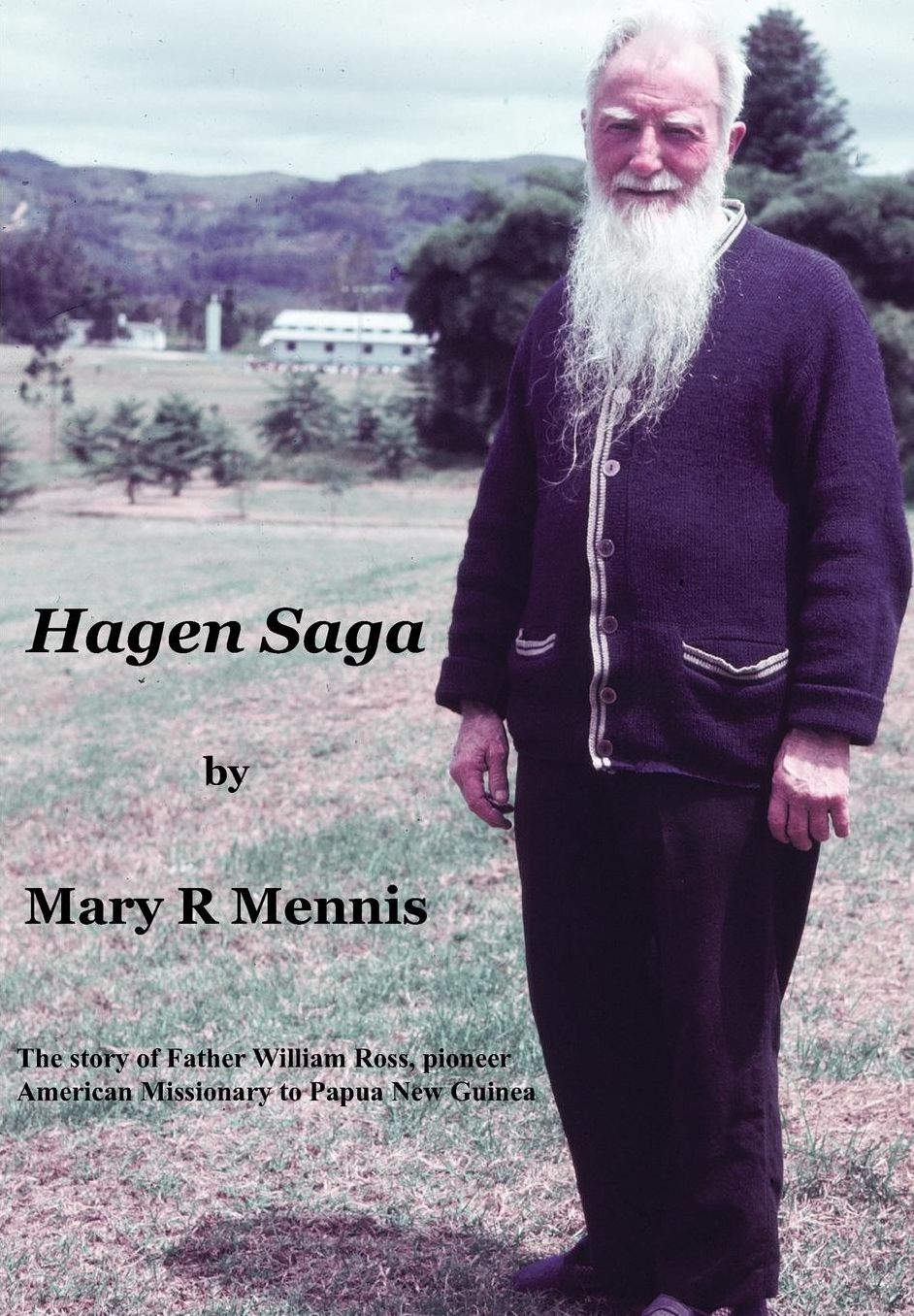 Hagen Saga: The Story of Father William Ross, Pioneer American Missionary to Papua New Guinea