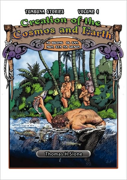 Creation Of The Cosmos And Earth / As Bilong Ol San, Mun, Sta Na Graun (Tumbuna Stories Of Papua New Guinea, Volume 4)