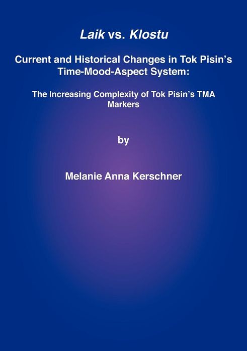 Laik vs. Klostu: Current and historical changes in Tok Pisin's time-mood-aspect system: the increasing complexity of Tok Pisin's TMA markers
