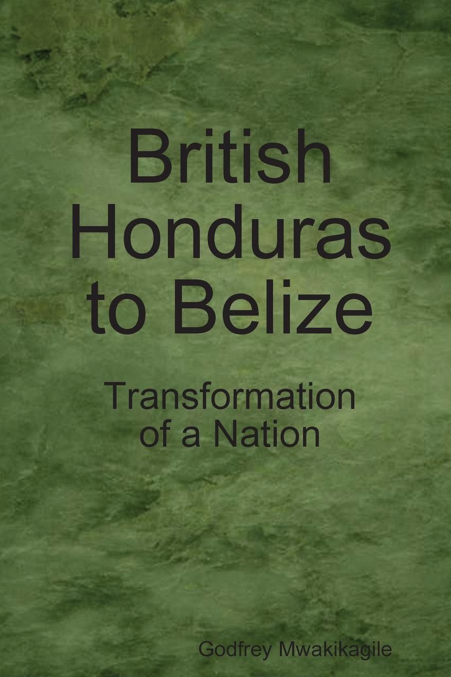 British Honduras to Belize: Transformation of a Nation