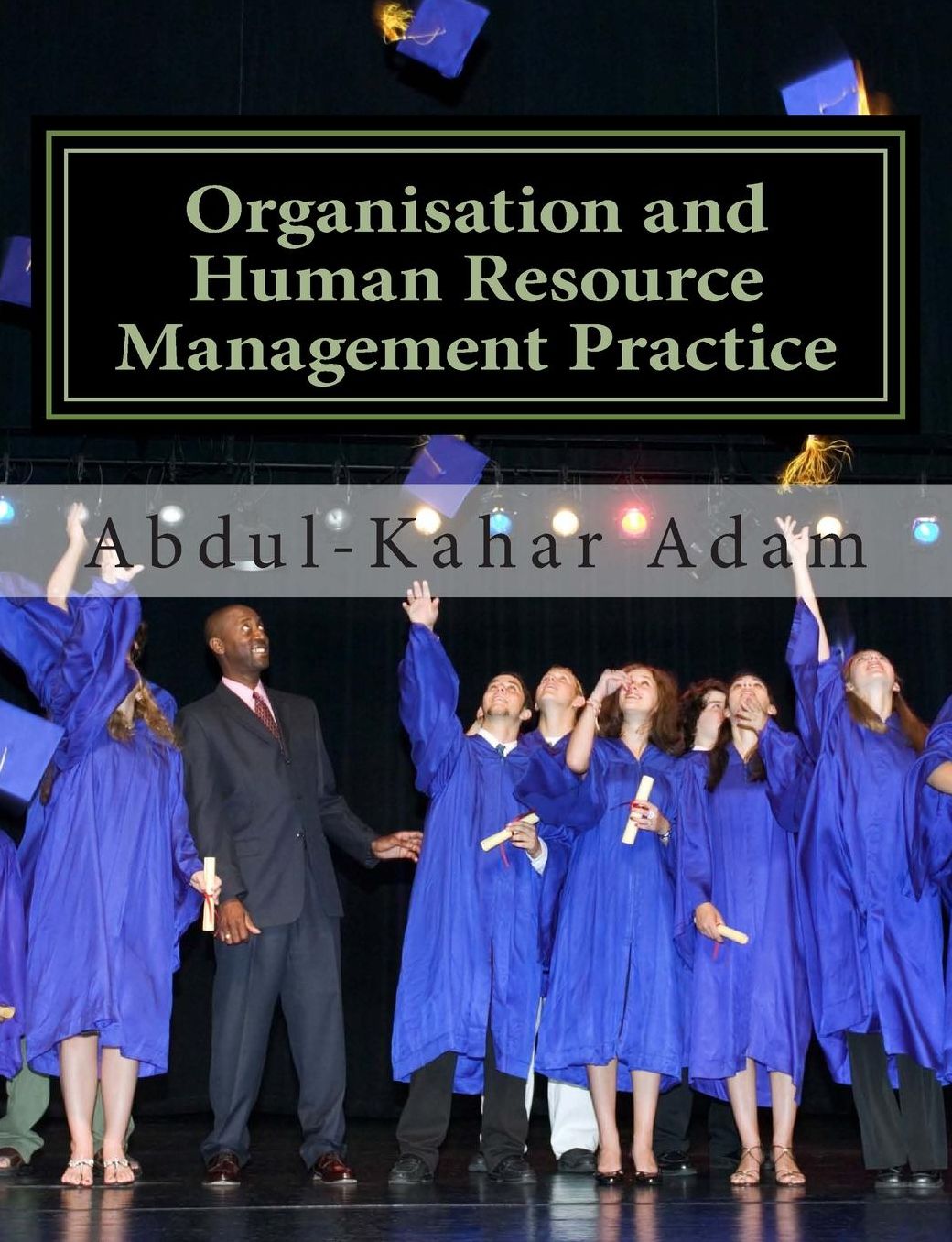 Organisation and Human Resource Management Practice: For Undergraduate Business Administration Studies, Masters Programme, MBA Courses, Professional Courses and HND Courses