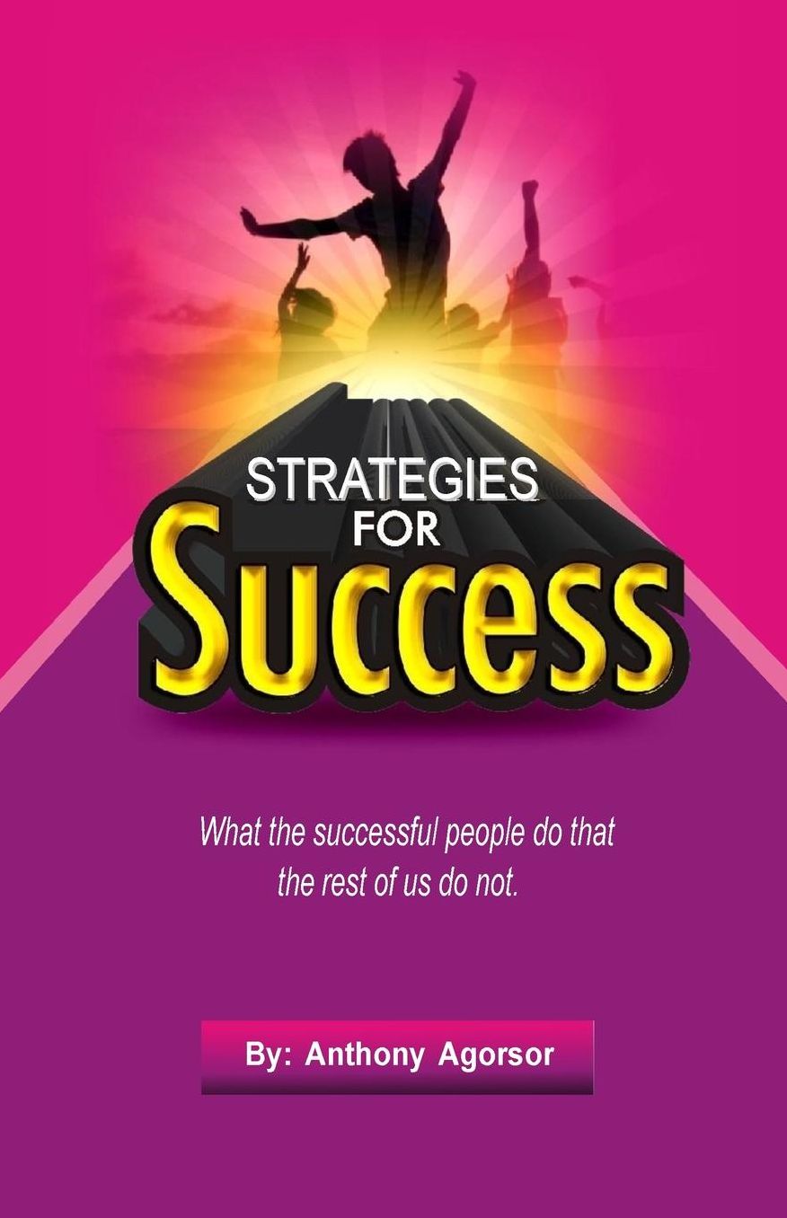 Strategies for Success: What the successful people do that the rest of us do not