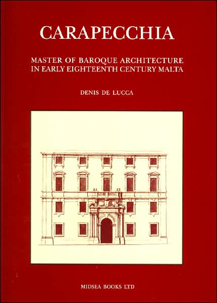 Carapecchia: Master of Baroque Architecture in Early Eighteenth Century Malta