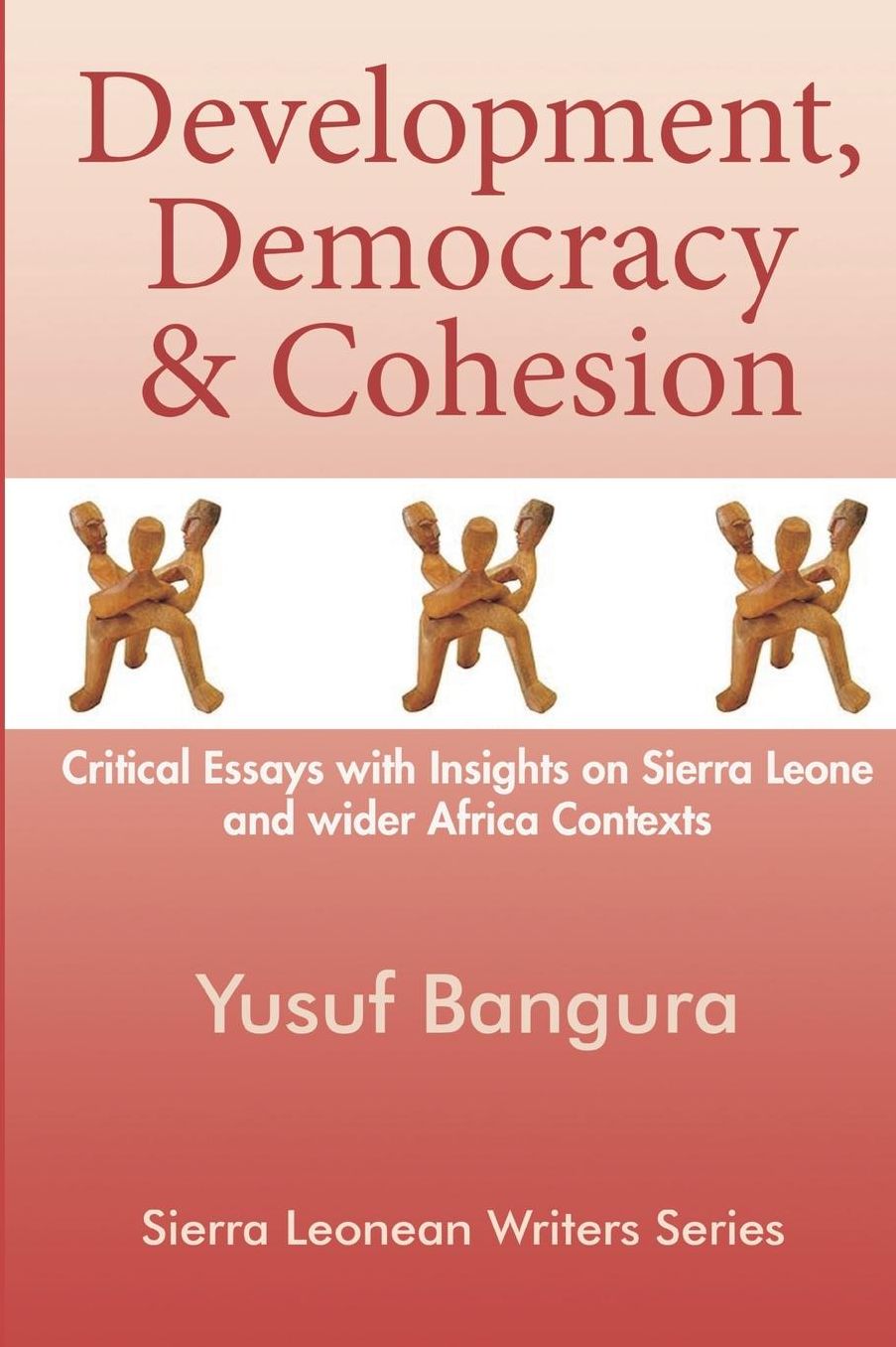 Development, Democracy & Cohesion: Critical Essays with Insights on Sierra Leone and wider Africa Contexts