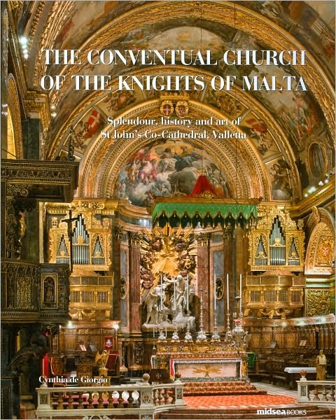 The Conventual Church of the Knights of Malta. Splendour, history and art of St John's Co-Cathedral, Valletta
