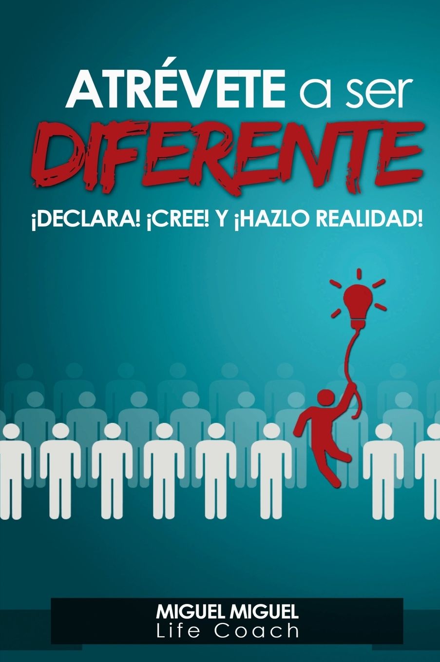 Atrevete A Ser Diferente: Declara! Cree! y Hazlo realidad!