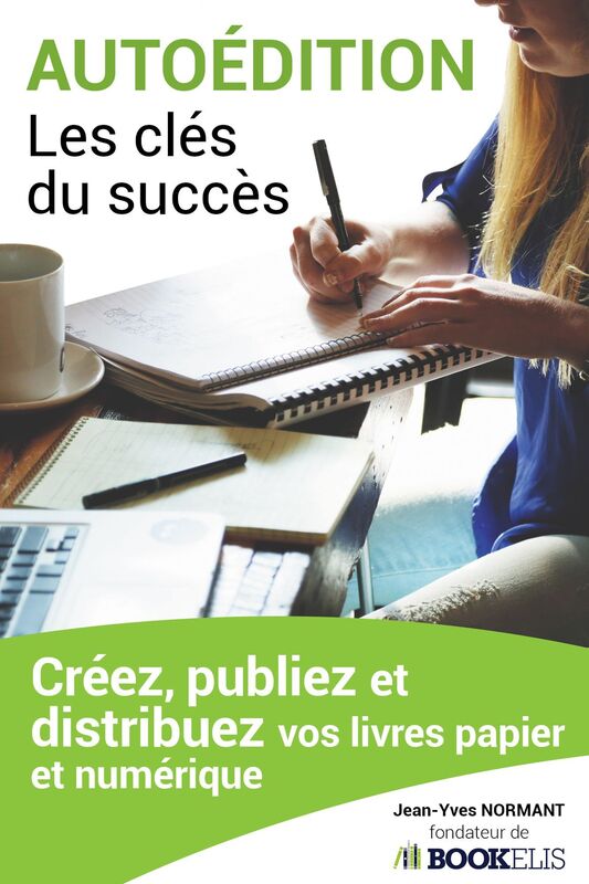 AUTOÉDITION, LES CLÉS DU SUCCÈS: Créez, Publiez et Distribuez vos livres papier et numérique