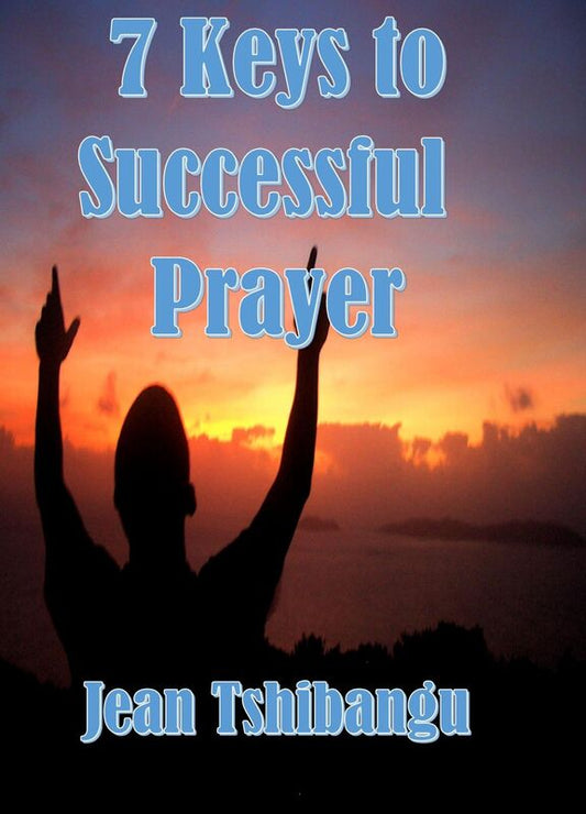 7 KEYS TO SUCCESSFUL PRAYERS