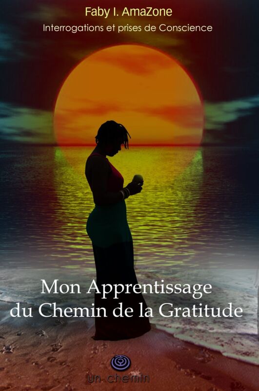 INTERROGATIONS ET PRISES DE CONSCIENCES : MON APPRENTISSAGE DU CHEMIN DE LA GRATITUDE