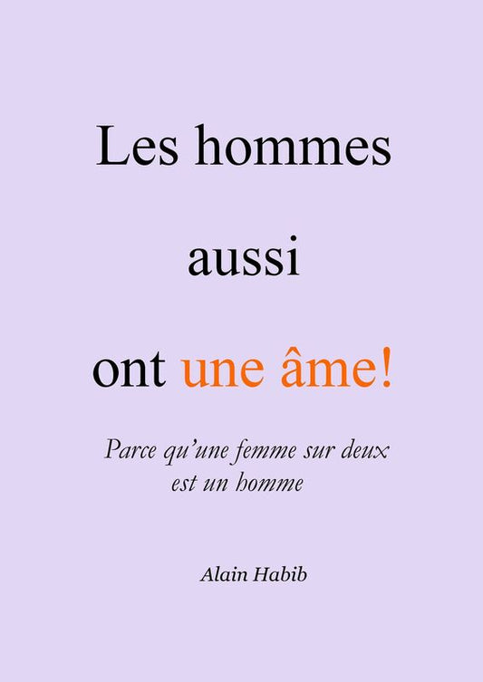 LES HOMMES AUSSI ONT UNE ÂME !: Parce qu'une femme sur deux est un homme.