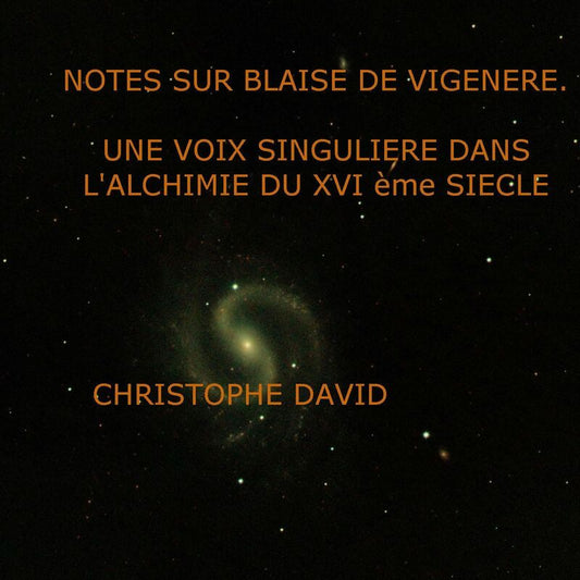 NOTES SUR BLAISE DE VIGENÈRE. UNE VOIX SINGULIÈRE DANS L' ALCHIMIE DU XVI ÈME SIÈCLE