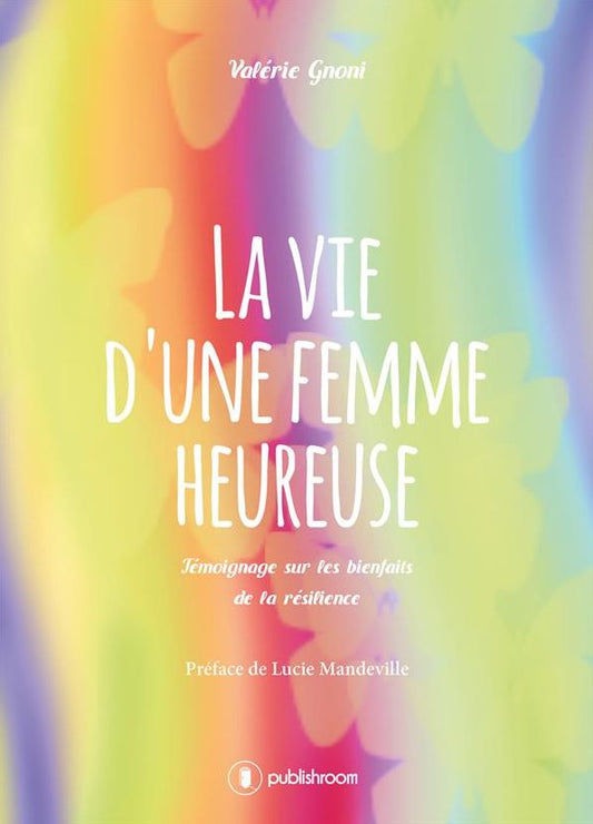 La vie d'une femme heureuse: Témoignage sur les bienfaits de la résilience