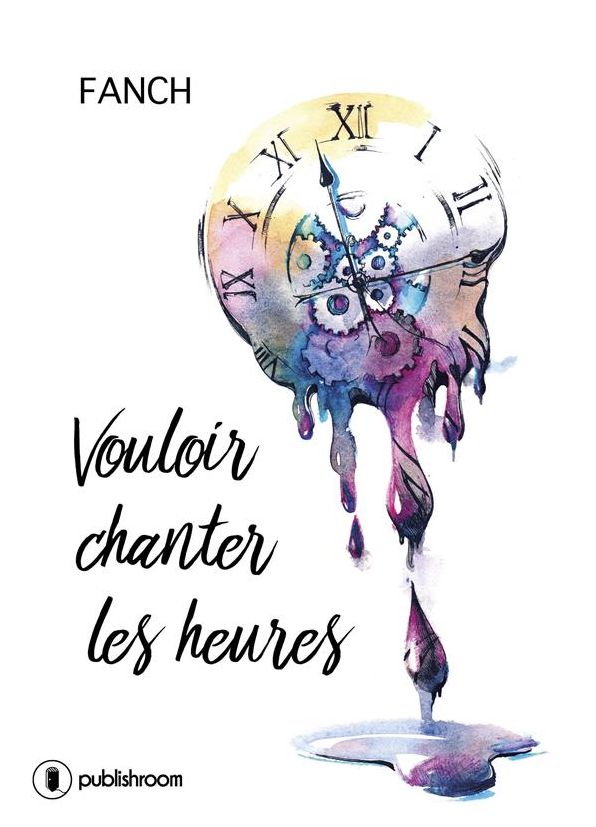 Vouloir chanter les heures: Poésies