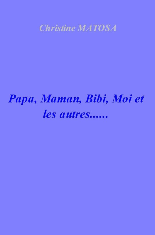 Papa, Maman, Bibi, Moi et les autres......