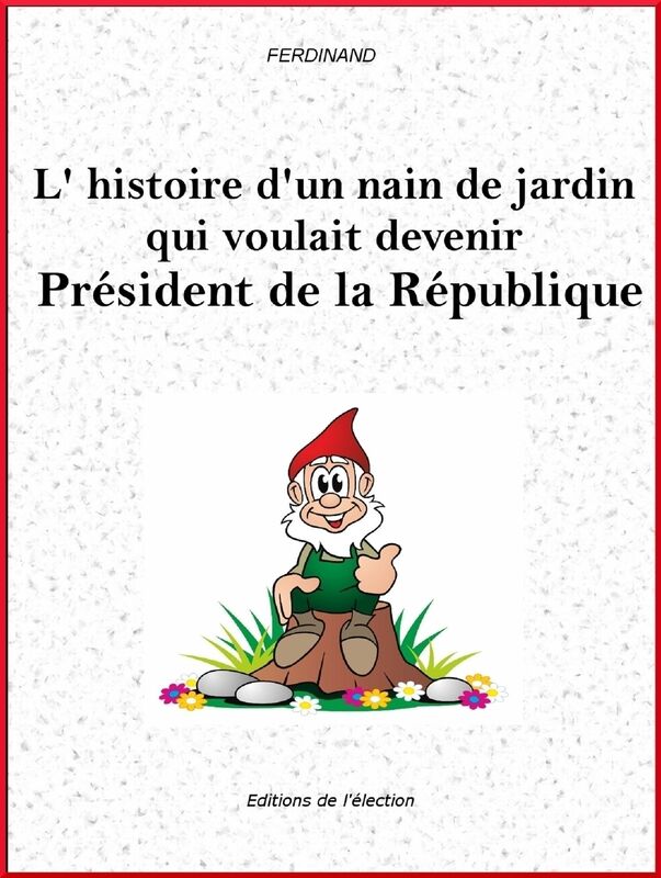 L'histoire d'un nain de jardin qui voulait devenir Président de la République