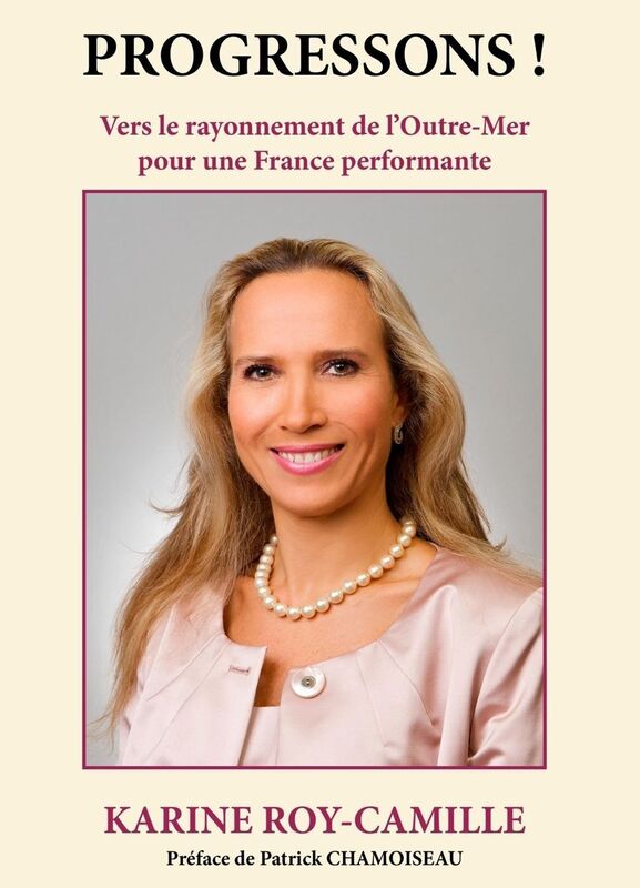 Progressons !: Vers le rayonnement de l'Outre-Mer pour une France performante.