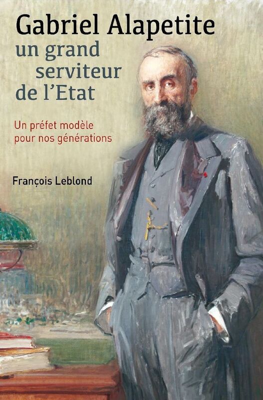 Gabriel Alapetite, un grand serviteur de l'Etat: Un préfet modèle pour nos générations