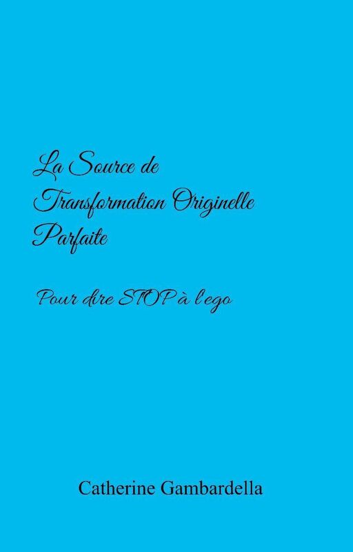 La Source de Transformation Originelle Parfaite: Pour dire STOP à l'ego