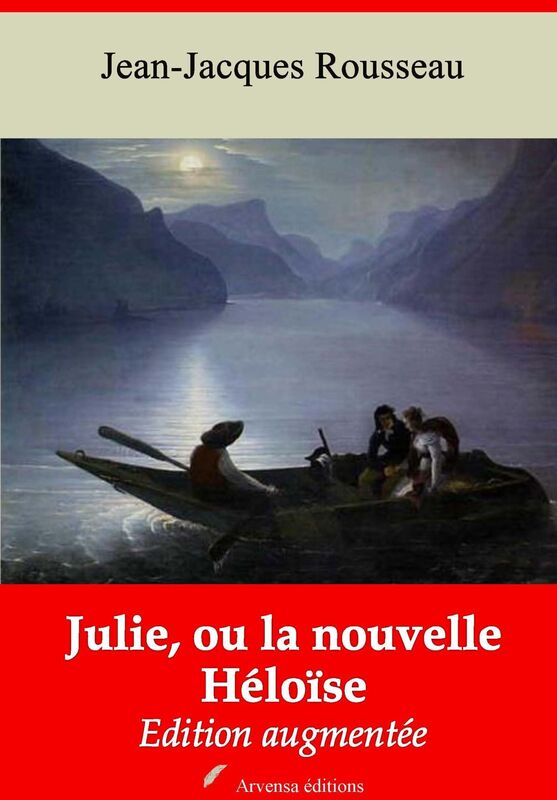 Julie, ou la nouvelle Héloïse: Nouvelle édition augmentée - Arvensa Editions