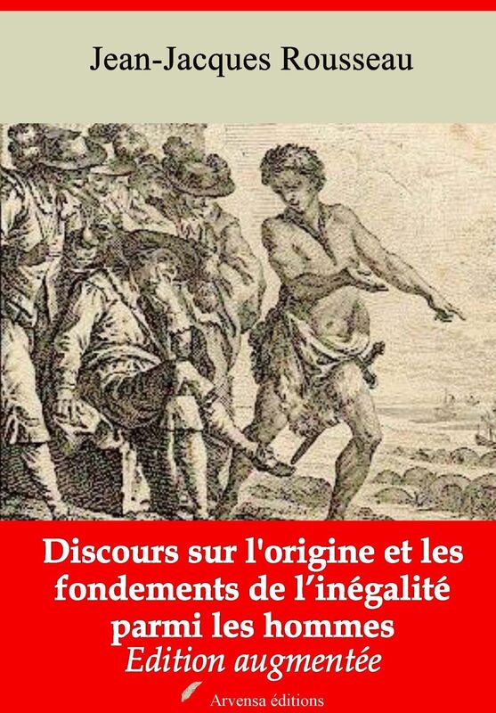 Discours sur l'origine et les fondements de l'inégalité parmi les hommes: Nouvelle édition augmentée - Arvensa Editions
