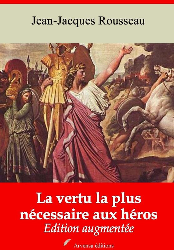 La vertu la plus nécessaire aux héros: Nouvelle édition augmentée - Arvensa Editions