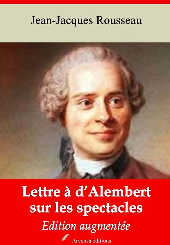 Lettre à d'Alembert sur les spectacles: Nouvelle édition augmentée - Arvensa Editions
