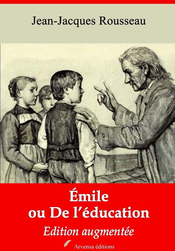 Emile ou De l'éducation: Nouvelle édition augmentée - Arvensa Editions