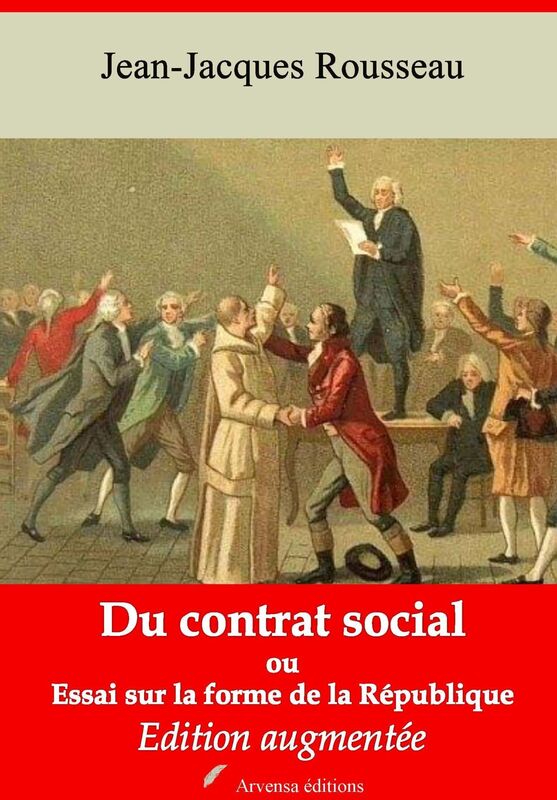 Du contrat social ou Essai sur la forme de la République: Nouvelle édition augmentée - Arvensa Editions