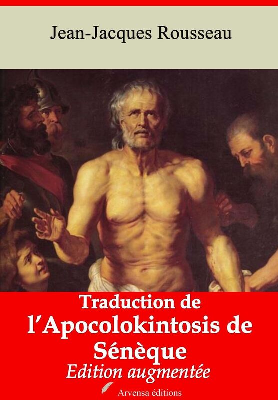 Traduction de l'Apocolokintosis de Sénèque: Nouvelle édition augmentée - Arvensa Editions