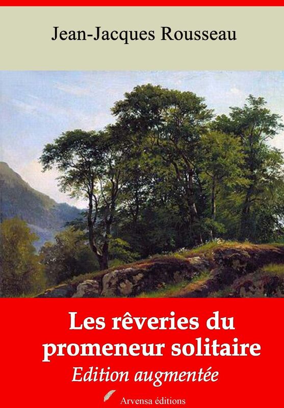 Les rêveries du promeneur solitaire: Nouvelle édition augmentée - Arvensa Editions