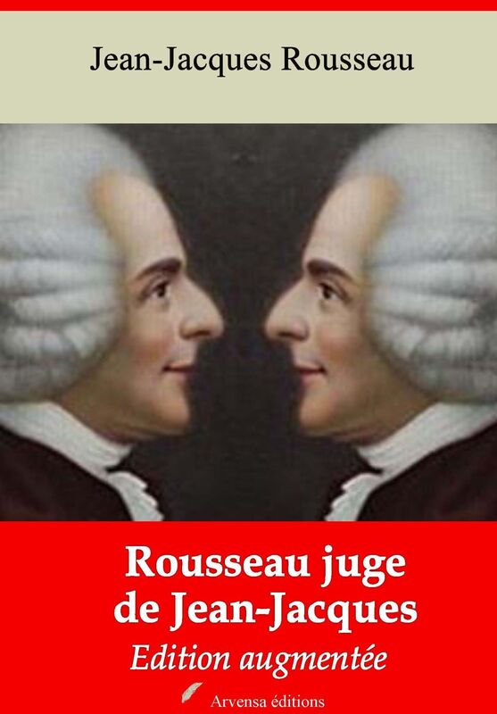 Rousseau juge de Jean-Jacques: Nouvelle édition augmentée - Arvensa Editions
