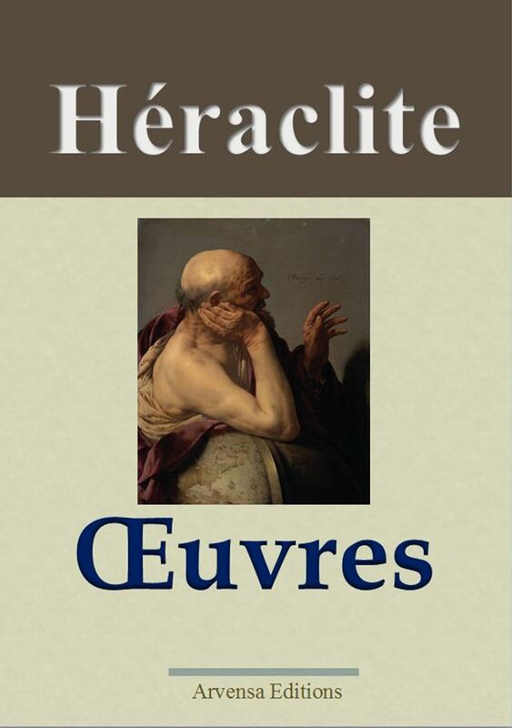 Héraclite : Oeuvres: Nouvelle édition enrichie - Arvensa Editions