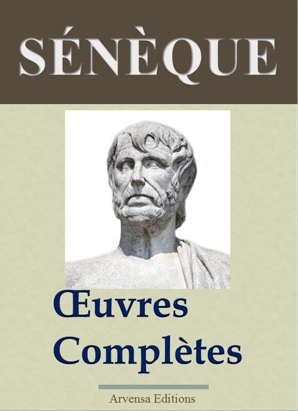 Sénèque : Oeuvres complètes: Nouvelle édition enrichie - Arvensa Editions