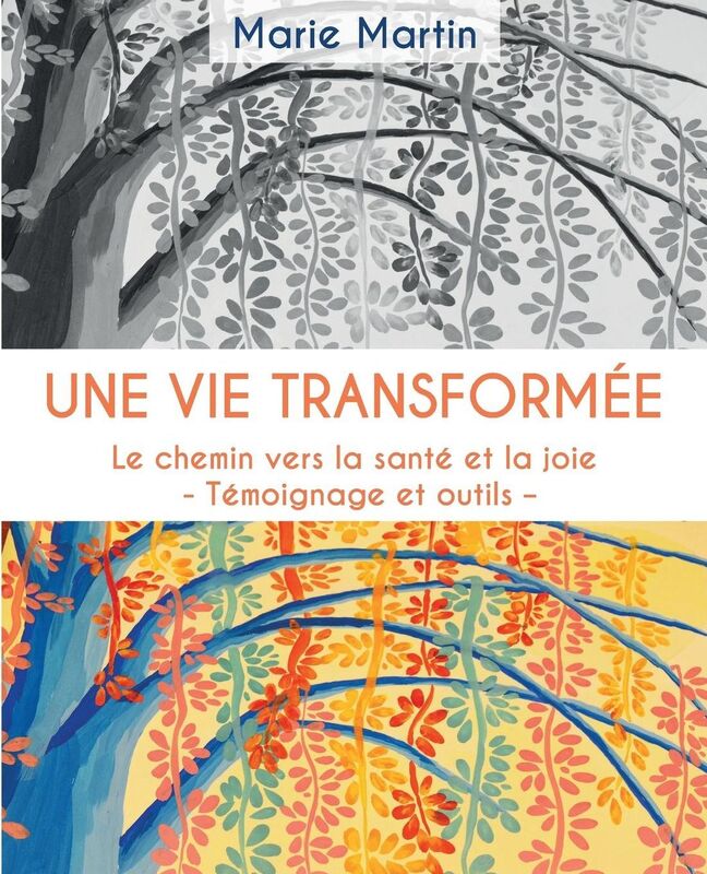 Une vie transformee: Le chemin vers la sante et la joie - Temoignage et outils -