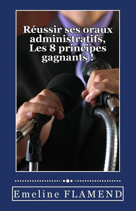 Reussir ses oraux administratifs: Les 8 principes gagnants