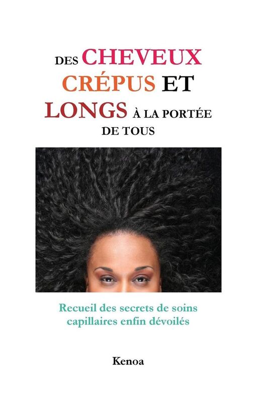 Des cheveux cr pus et longs la port e de tous: Recueil des secrets de soins capillaires enfin d voil s