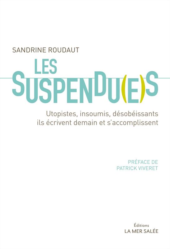 Les Suspendu(e)s: Utopistes, insoumis, désobéissants, ils écrivent demain et s'accomplissent